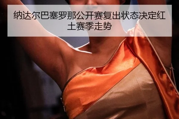 na-da-er-ba-sai-luo-na-gong-kai-sai-fu-chu-zhuang-tai-jue-ding-hong-tu-sai-ji-zou-shi-2-435.jpg