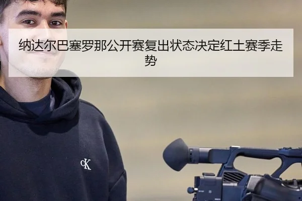 纳达尔巴塞罗那公开赛复出状态决定红土赛季走势